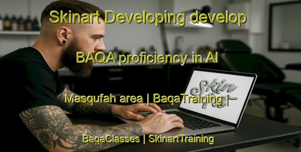 Skinart Developing develop BAQA proficiency in Al Masqufah area | BaqaTraining | BaqaClasses | SkinartTraining-State of Palestine